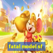 fatal model sf